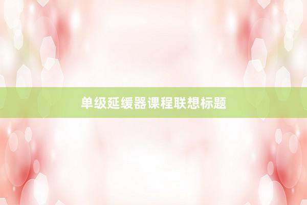单级延缓器课程联想标题