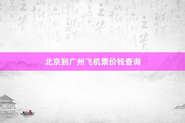 北京到广州飞机票价钱查询