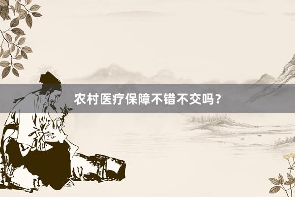 农村医疗保障不错不交吗？
