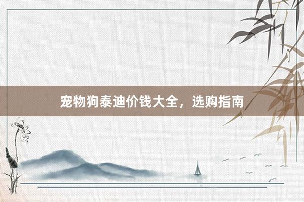 宠物狗泰迪价钱大全，选购指南